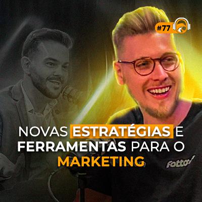 TS CAST #77 | Novas ESTRÁTEGIAS e FERRAMENTAS para o MARKETING! ft. Marcelo Tesser