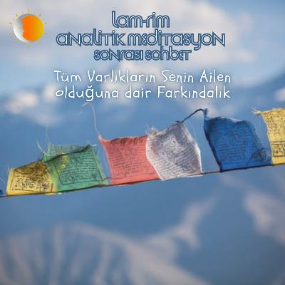 Lam Rim - Sohbet 21 - Tüm Varlıkların Senin Ailen Olduğuna Dair Farkındalık