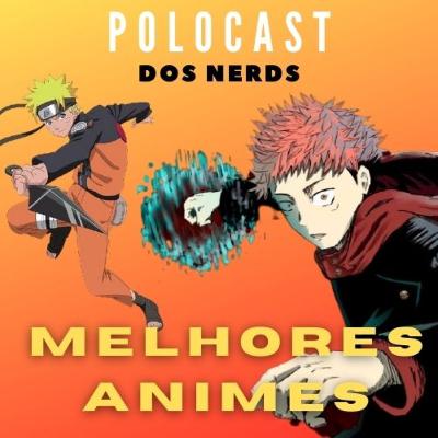 POLOCAST #003 Quais são os melhores Animes?