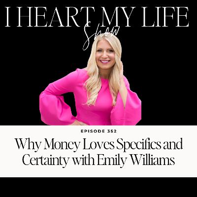 Why Money Loves Specifics and Certainty with Emily Williams Why Money Loves Specifics and Certainty with Emily Williams