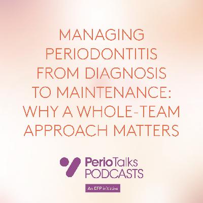 Managing periodontitis from diagnosis to maintenance: why a whole-team approach matters