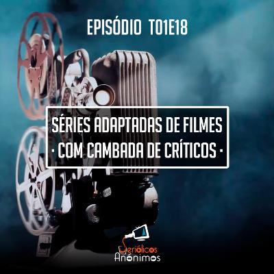 T01E18 - Séries Adaptadas de Filmes (com Cambada de Críticos)