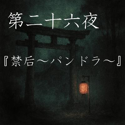 【怪談】第二十六夜『禁后～パンドラ～』
