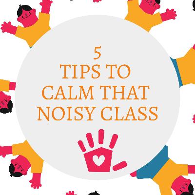 5 TIPS TO CALM THAT NOISY CLASSROOM. 5 TIPS TO CALM THAT NOISY CLASSROOM.