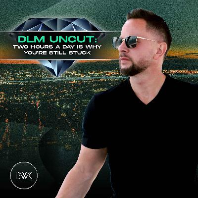 DLM Uncut: Two Hours a Day Is Why You’re Still Stuck