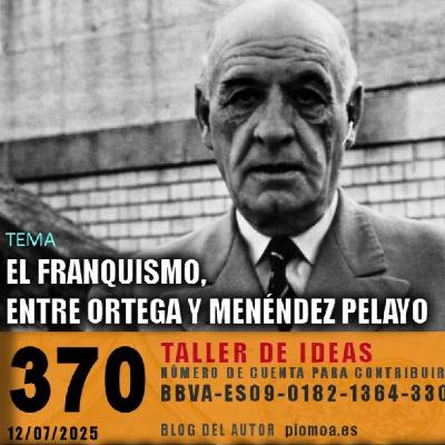 370 - El franquismo, entre Ortega y Menéndez Pelayo