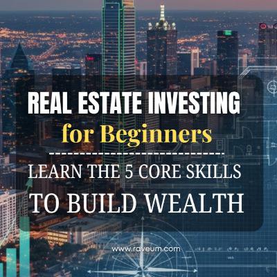 Real Estate Investing for Beginners — 5 Core Skills to Build Wealth