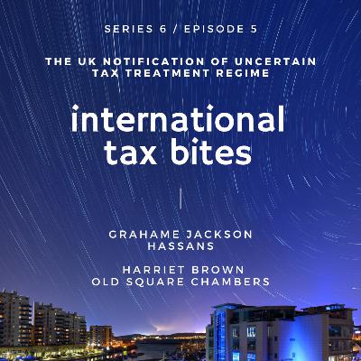 Series 6 / Episode 5: The UK Notification of Uncertain Tax Treatment Regime (NUTT) with Hassans' Grahame Jackson and Old Square Tax Chambers' Harriet Brown