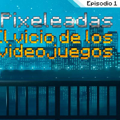 Episodio 1 | El vicio de los videojuegos Episodio 1 | El vicio de los videojuegos