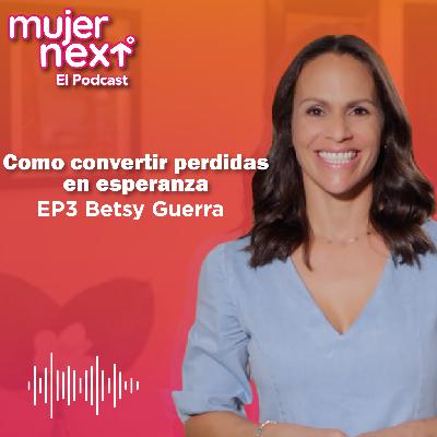 Como convertir perdidas en esperanza | EP 3 Betsy Guerra - Mujer Next