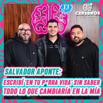 SALVADOR APONTE: ESCRIBÍ 'EN TU P*RRA VIDA' SIN SABER TODO LO QUE CAMBIARÍA EN LA MÍA | CEREBRO #33