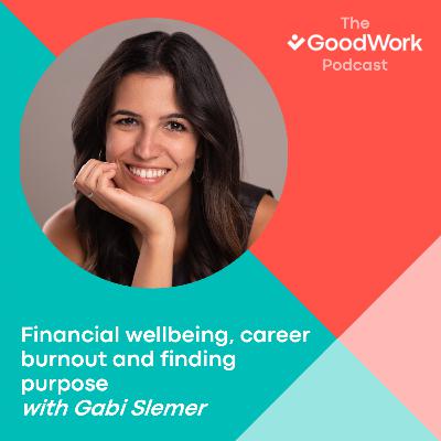 Financial wellbeing, career burnout and finding purpose with Gabi Slemer Financial wellbeing, career burnout and finding purpose with Gabi Slemer