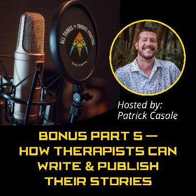 Episode 224: BONUS Part 5 — How Therapists Can Write and Publish Their Stories