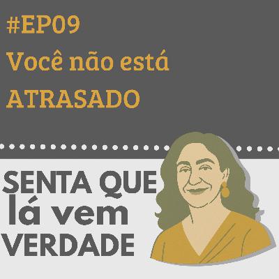 EP 09 – Você Não Está Atrasado (Só Tá Indo Pra Lugar Nenhum Mesmo)