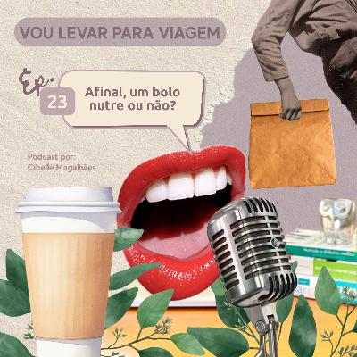 #23 - Afinal, um bolo nutre ou não?