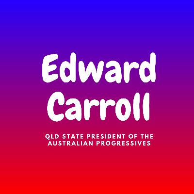 73 Edward Caroll (AP) - QLD State President of the Australian Progressives 73 Edward Caroll (AP) - QLD State President of the Australian Progressives