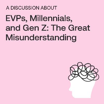 EVPs, Millennials and Gen Z: The great misunderstanding