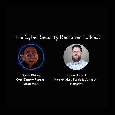 The Cyber Security Recruiter talks to Lane McFarland, Vice President, People & Operations, Flashpoint