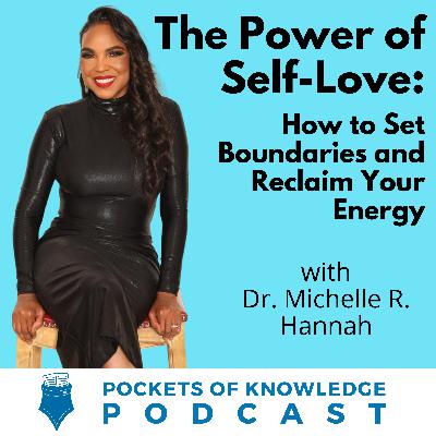 #141. The Power of Self-Love: How to Set Boundaries and Reclaim Your Energy with Dr. Michelle R. Hannah