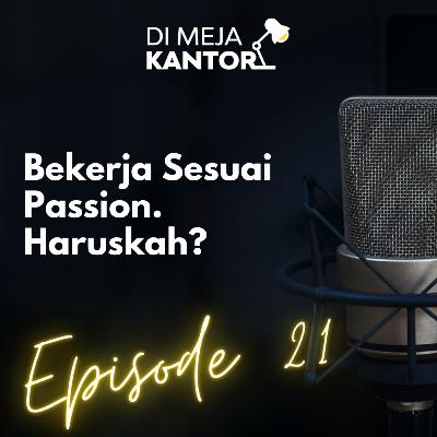 21 | Berkerja sesuai Passion, Haruskah?