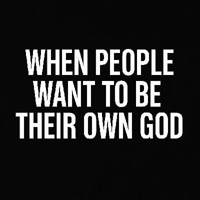 When People Want to Be Their Own God