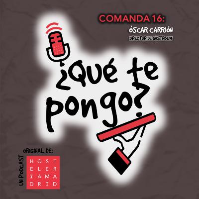 Comanda 16 - Óscar Carrión, Director de Gastrouni