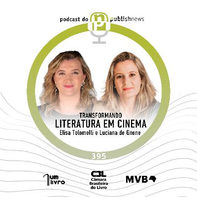 395 - Transformando Literatura em Cinema com Elisa Tolomelli e Luciana de Gnone.