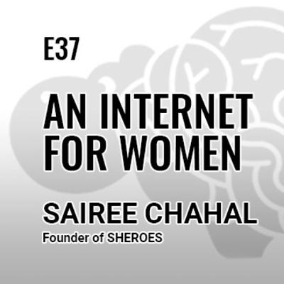 E37: An Internet for Women with Sairee Chahal, Founder of SHEROES