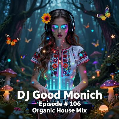Dj Good Monich - Episode # 106 ( Organic House Mix ) #106