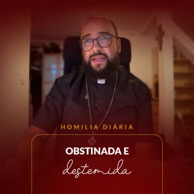 Homilia Diária - Obstinada e destemida | 2025.09.30