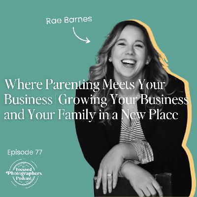 Where Parenting Meets Your Business | Growing Your Business and Your Family in a New Place with Rae Barnes Where Parenting Meets Your Business | Growing Your Business and Your Family in a New Place with Rae Barnes