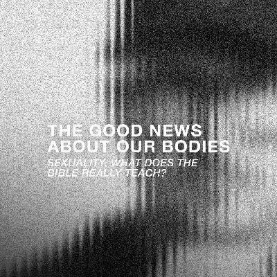 The Good News About Our Bodies: Sexuality, What Does The Bible Really Teach? The Good News About Our Bodies: Sexuality, What Does The Bible Really Teach?