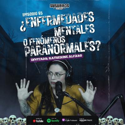¿Enfermedades Mentales o fenómenos Paranormales? | Ep65 - Invitada Katherine Alfaro