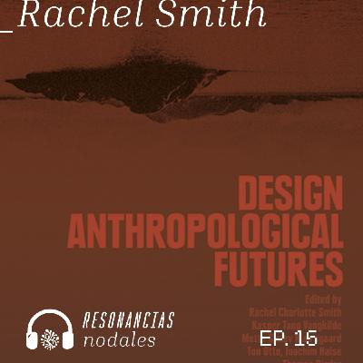 EP 15 - Antropología, diseño y los futuros posibles.