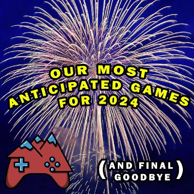 E127: (FINALE) Our Most Anticipated Games For 2024