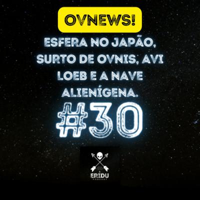 OVNEWS! ESFERA NO JAPÃO, SURTO DE OVNIS, AVI LOEB E A NAVE ALIENÍGENA. - @eridupodcast #30