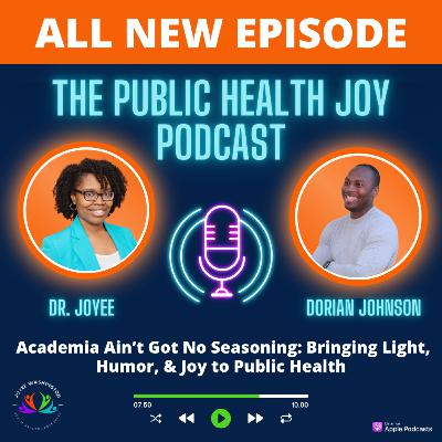 S4 E17- Academia Ain’t Got No Seasoning: Bringing Light, Humor, & Joy to Public Health
