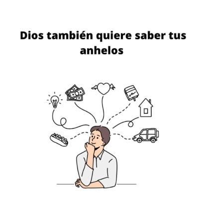 Dios también quiere saber tus anhelos.