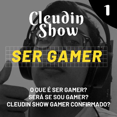 Cleudin Show - SER GAMER