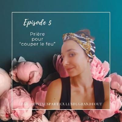 Episode 5 - Prière pour "Couper le feu" Episode 5 - Prière pour "Couper le feu"