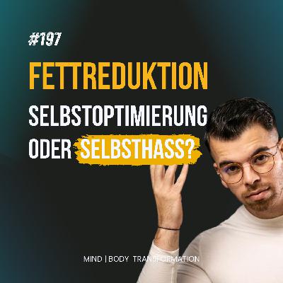 #197 Fettreduktion: Selbstoptimierung oder Selbsthass?