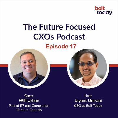The Future Focused CXOs Podcast | Episode 17 | Will Urban, Part of R7 and Companion Venture Capitals