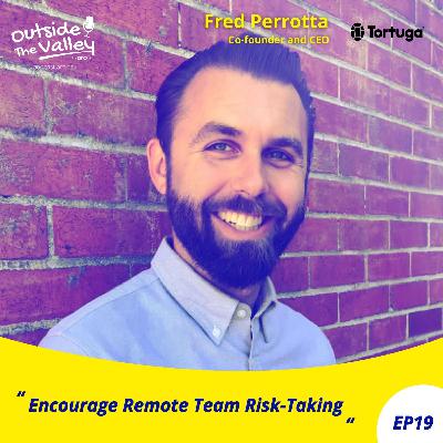 Fred Perrotta (Tortuga Backpacks) - Encourage Remote Team Risk-Taking - S1E19