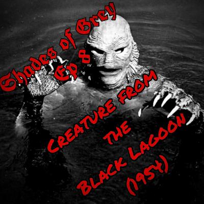 Shades of Grey Ep 8 - Creature From The Black Lagoon (1954)