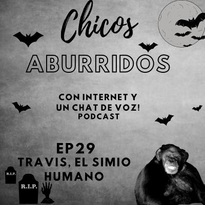 Ep29 - Travis, el simio Humano