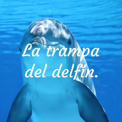 La trampa del delfín.