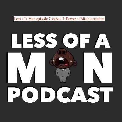 Less of a Man episode 7 season 3: Power of Misinformation Less of a Man episode 7 season 3: Power of Misinformation