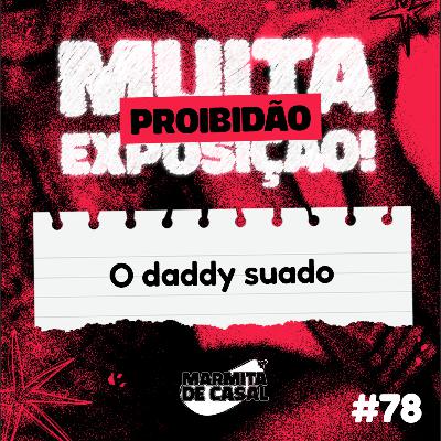 #78 O daddy suado #78 O daddy suado