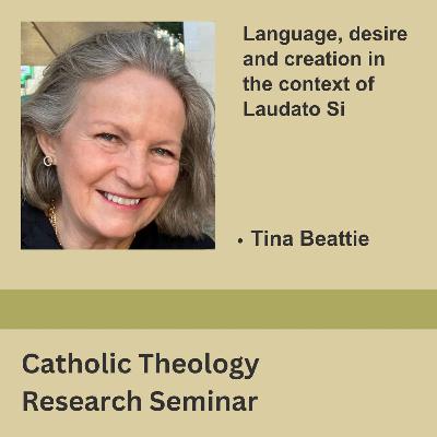 Tina Beattie - Language, Desire And Creation In The Context Of Laudato Si