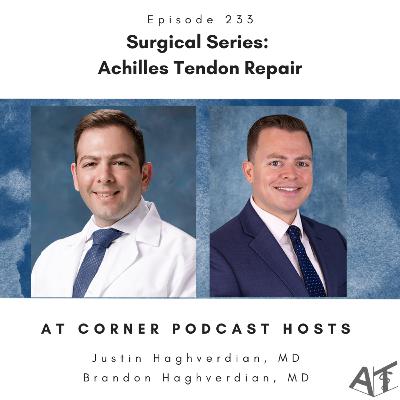 Surgical Series: Achilles Tendon Repair with Drs. Justin and Brandon Haghverdian - 233 Surgical Series: Achilles Tendon Repair with Drs. Justin and Brandon Haghverdian - 233